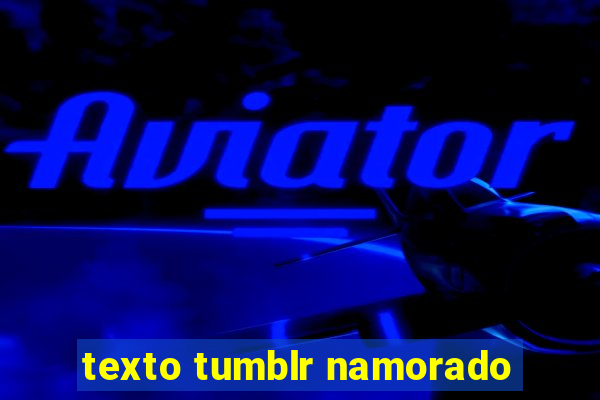 texto tumblr namorado